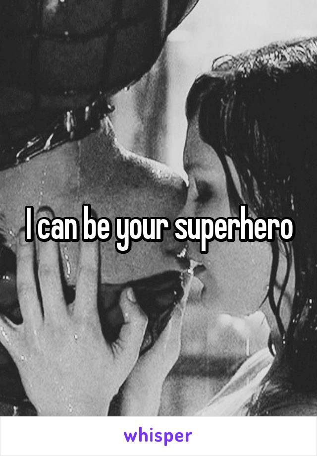 I can be your superhero