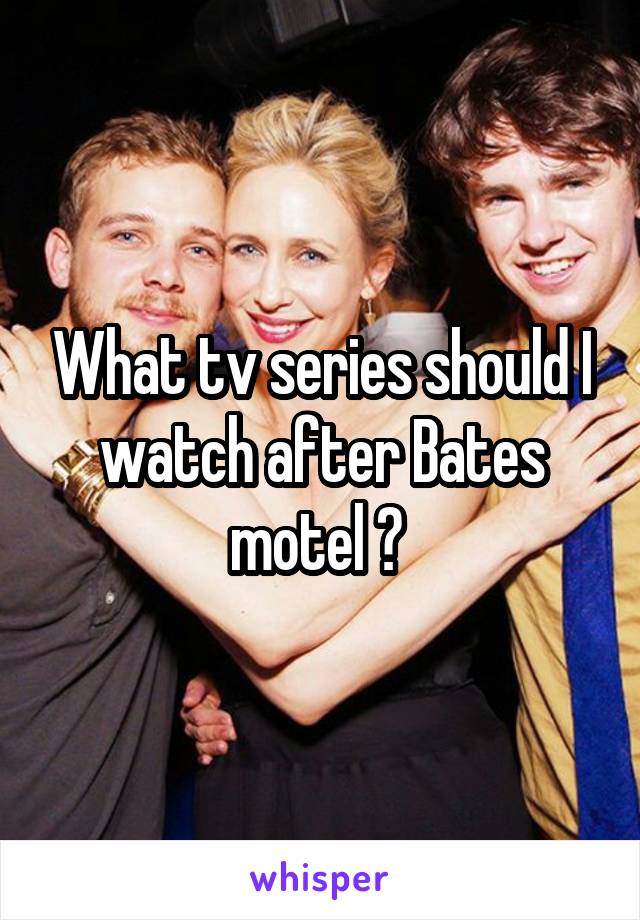 What tv series should I watch after Bates motel ? 