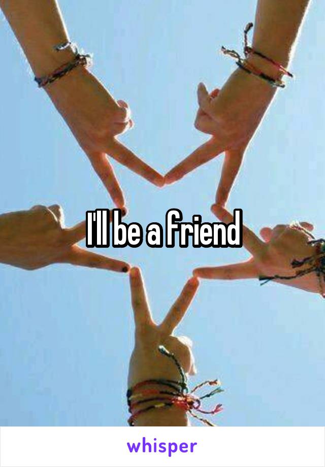 I'll be a friend