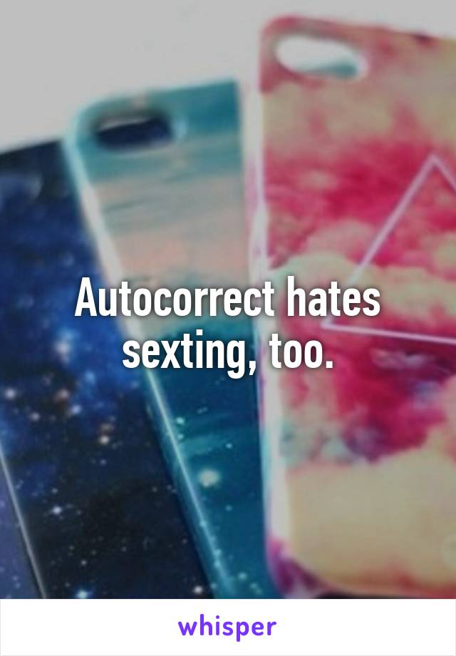 Autocorrect hates sexting, too.