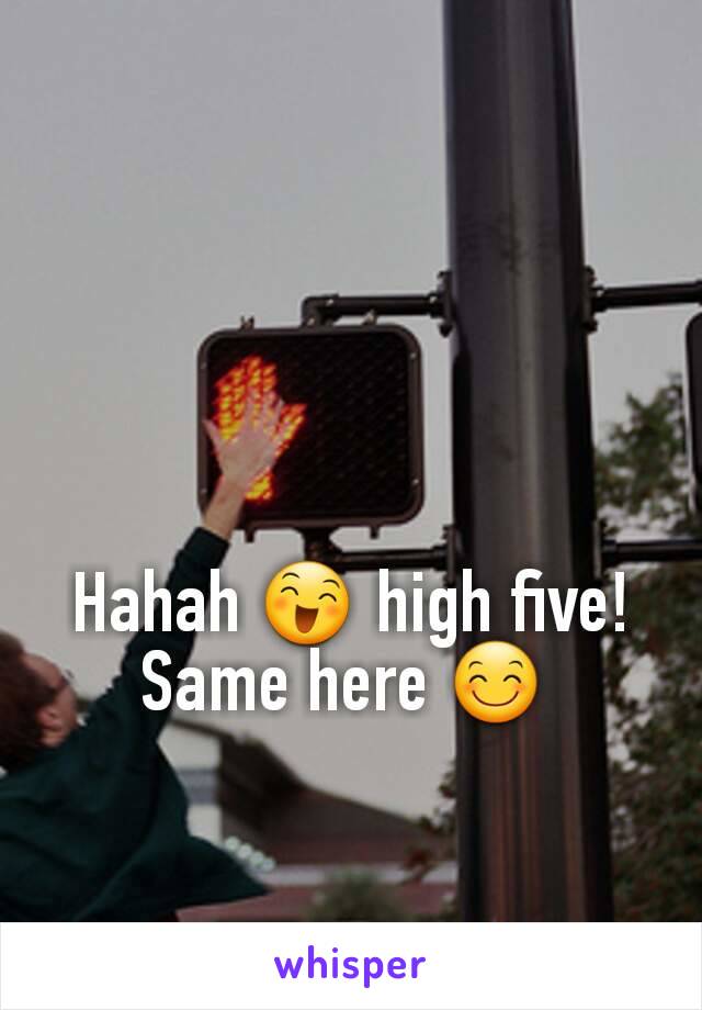 Hahah 😄 high five! Same here 😊 