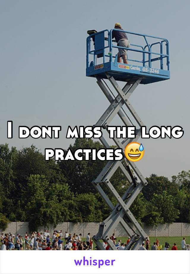 I dont miss the long practices😅