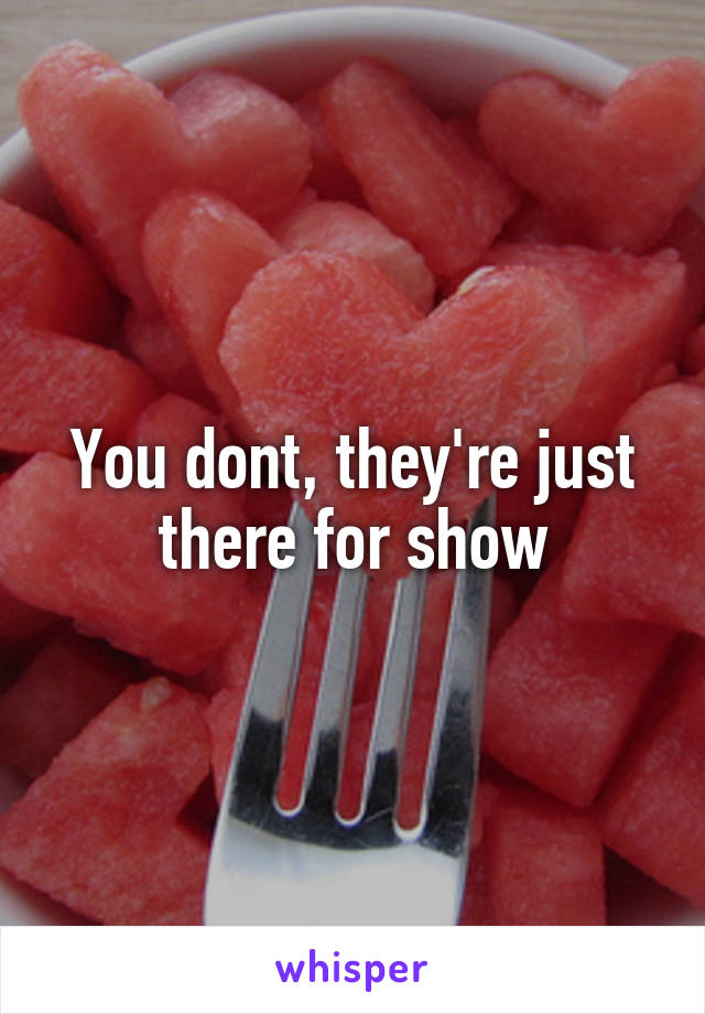 You dont, they're just there for show