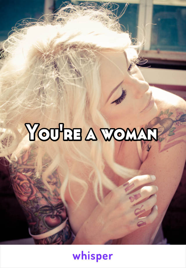 You're a woman 