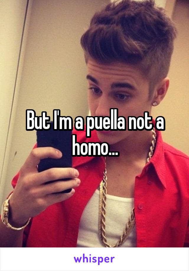 But I'm a puella not a homo...