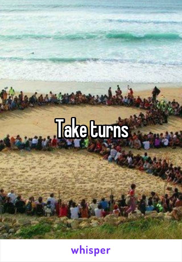 Take turns