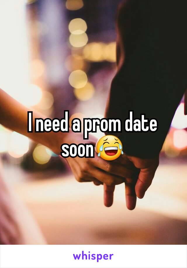 I need a prom date soon😂