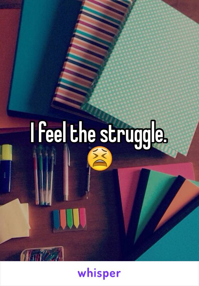I feel the struggle. 
😫