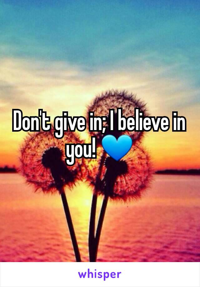 Don't give in; I believe in you! 💙