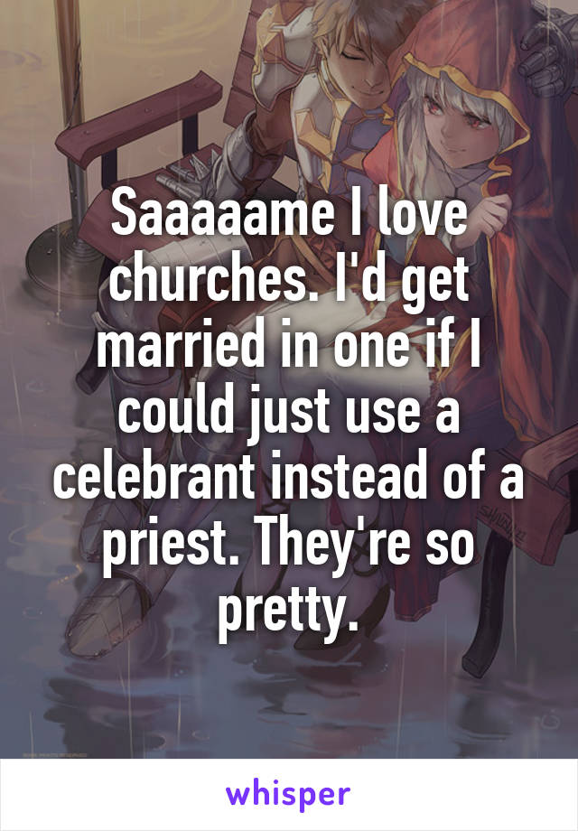 Saaaaame I love churches. I'd get married in one if I could just use a celebrant instead of a priest. They're so pretty.