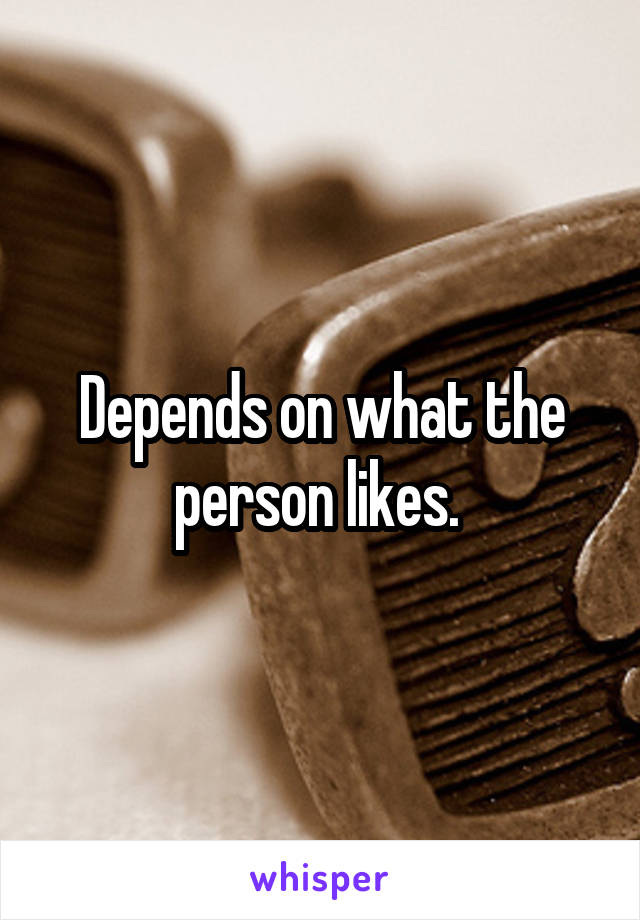 Depends on what the person likes. 