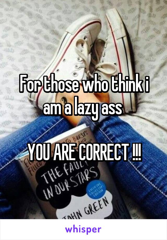For those who think i am a lazy ass 

YOU ARE CORRECT !!!