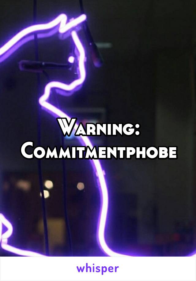 Warning: Commitmentphobe