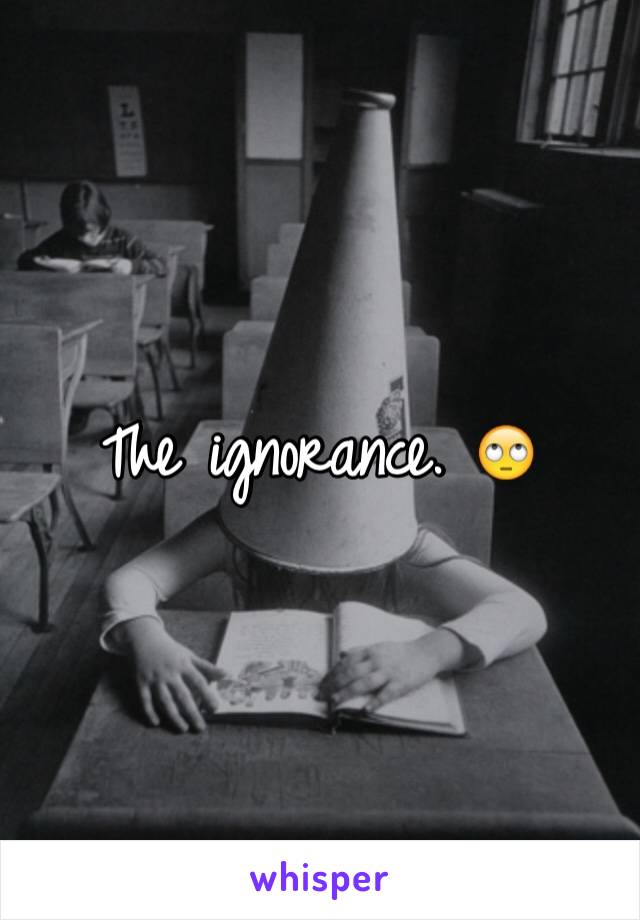 The ignorance. 🙄