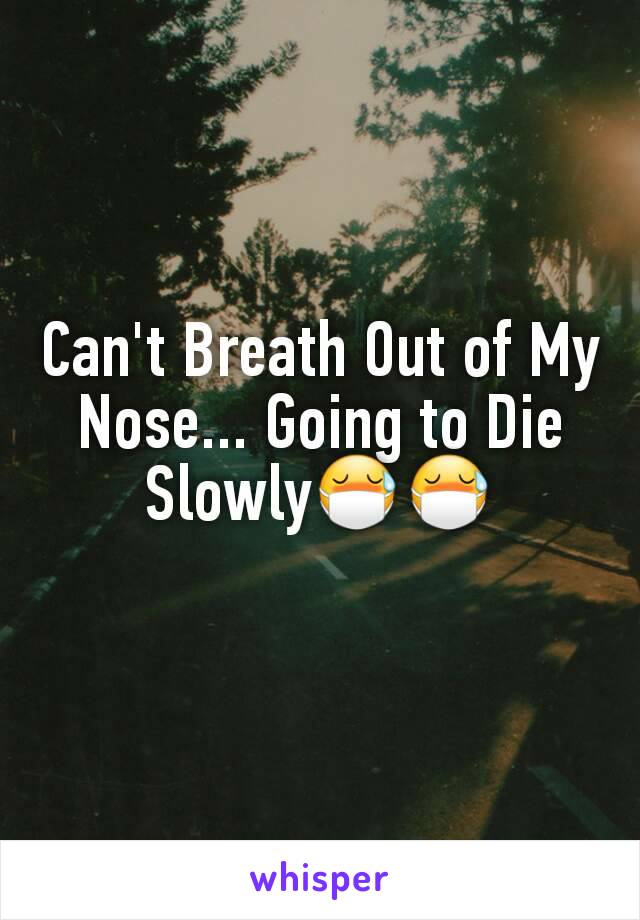 Can't Breath Out of My Nose... Going to Die Slowly😷😷