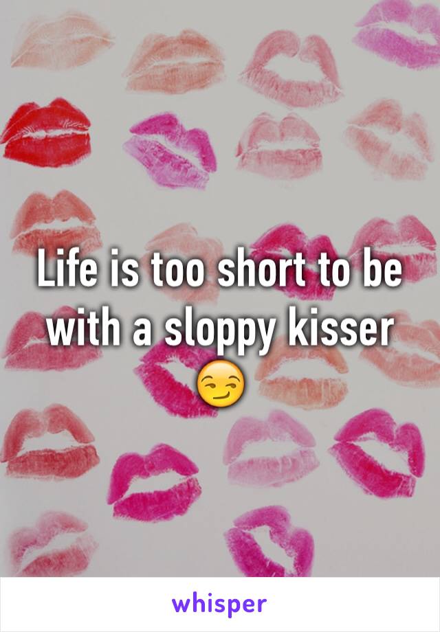 Life is too short to be with a sloppy kisser 😏