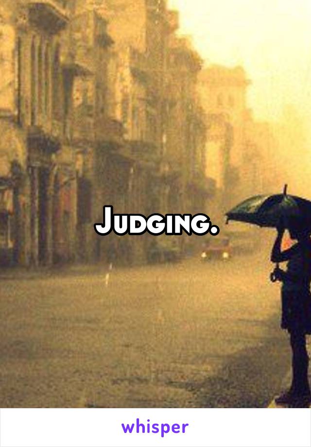 Judging.