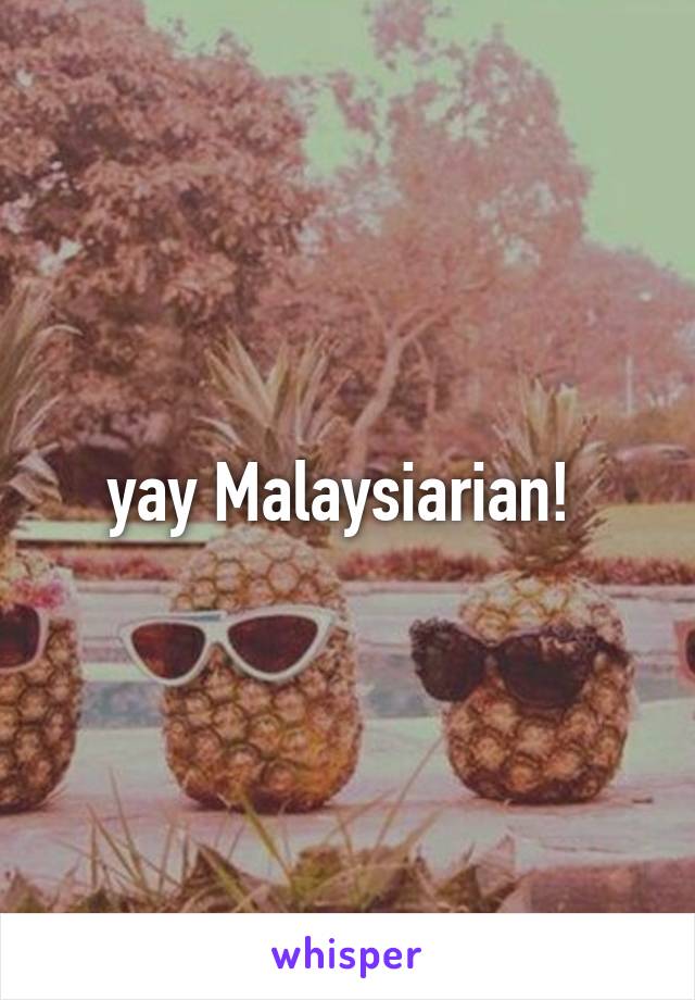 yay Malaysiarian! 