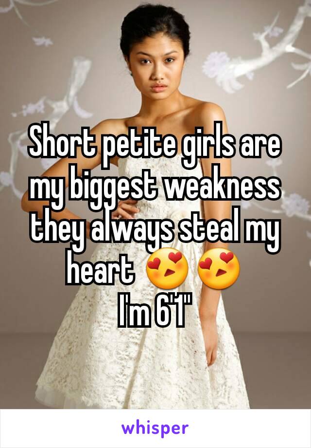 Short petite girls are my biggest weakness they always steal my heart 😍😍
I'm 6'1"