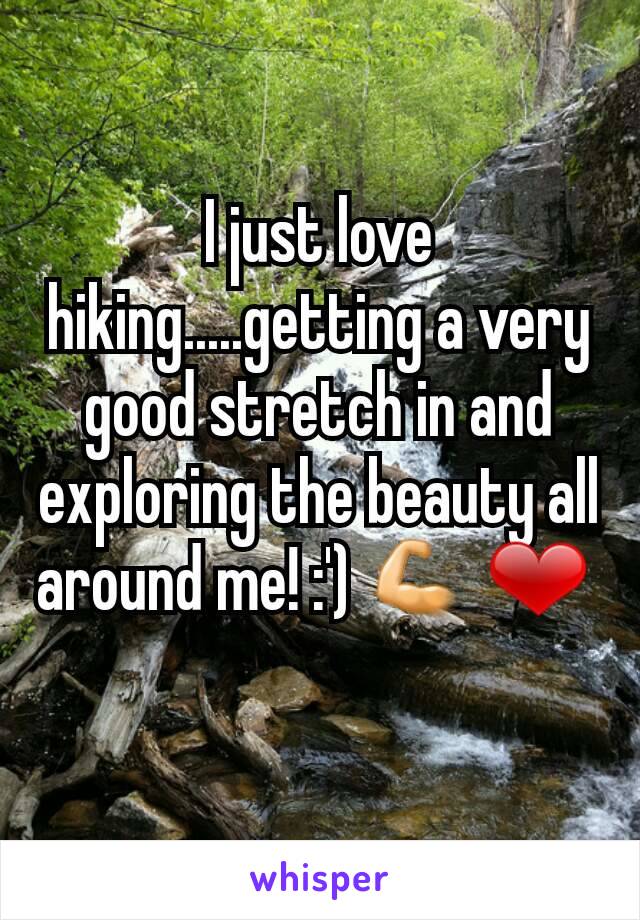 I just love hiking.....getting a very good stretch in and exploring the beauty all around me! :') 💪 ❤ 