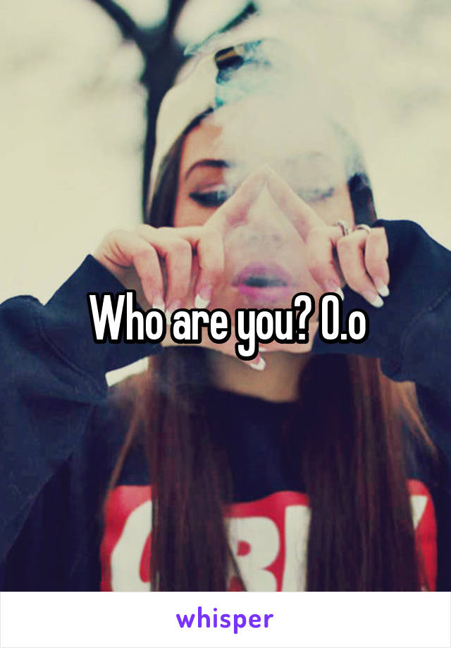 Who are you? O.o