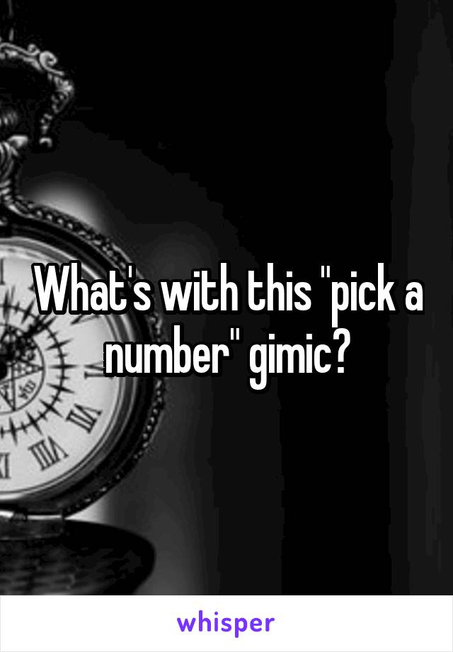 What's with this "pick a number" gimic?