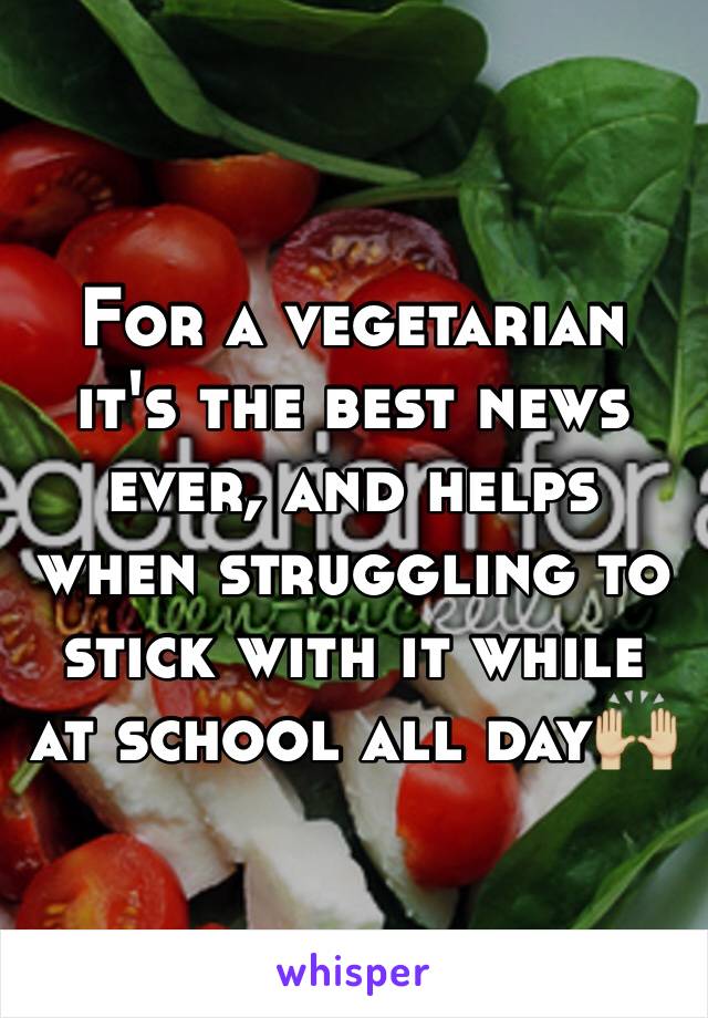 For a vegetarian it's the best news ever, and helps when struggling to stick with it while at school all day🙌🏼