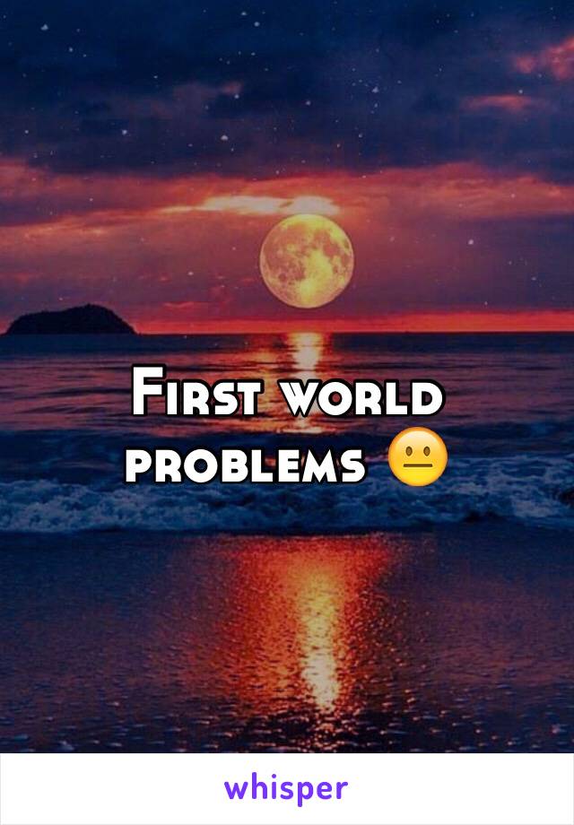 First world problems 😐