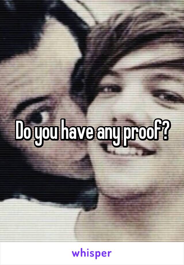 Do you have any proof?
