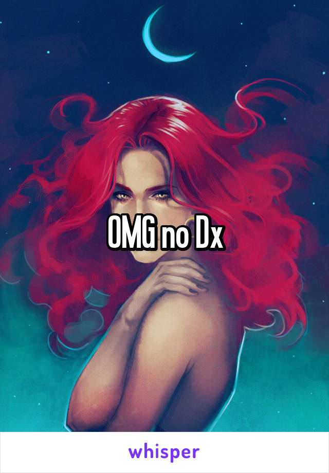 OMG no Dx