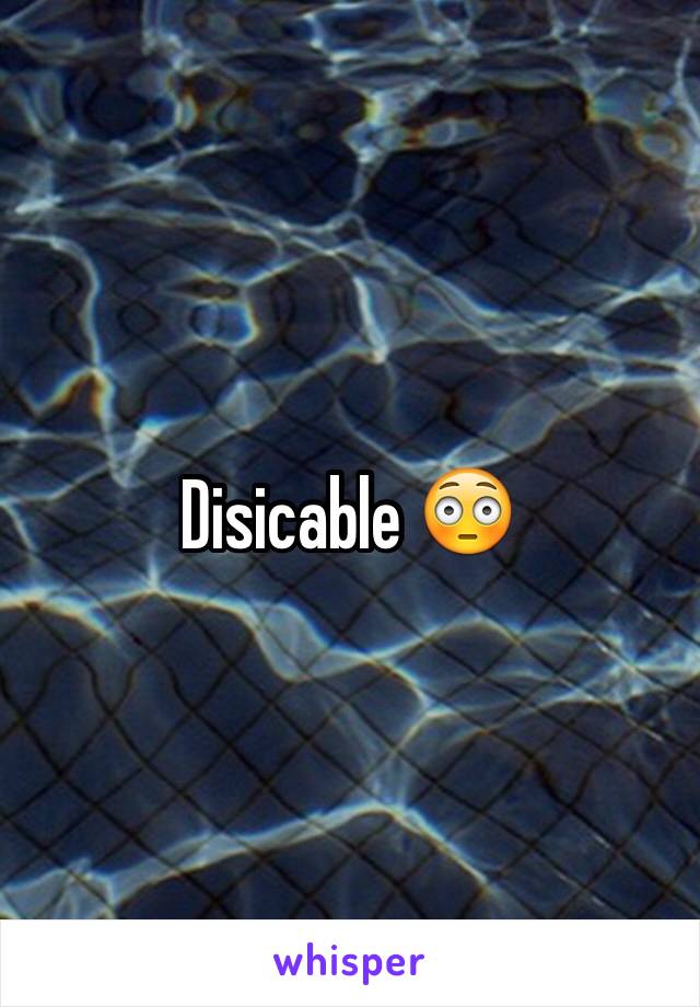 Disicable 😳