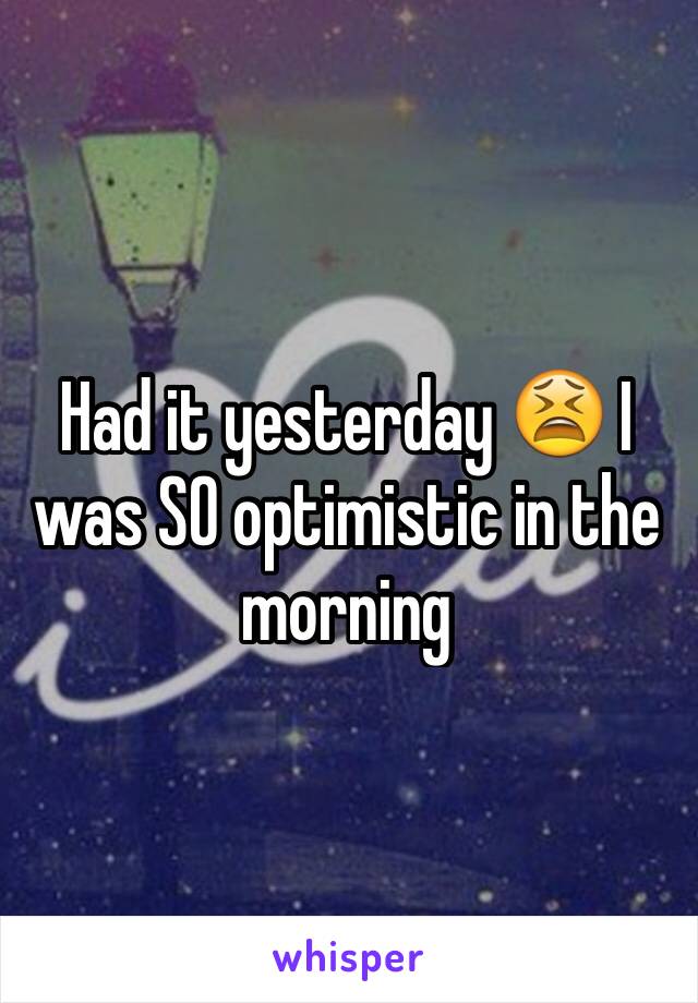 Had it yesterday 😫 I was SO optimistic in the morning 