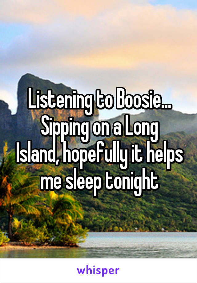 Listening to Boosie...
Sipping on a Long Island, hopefully it helps me sleep tonight