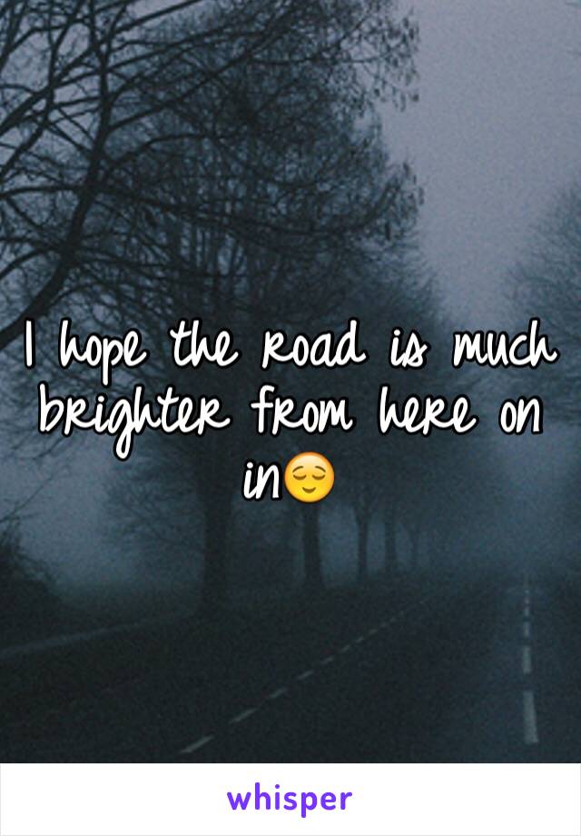 I hope the road is much brighter from here on in😌