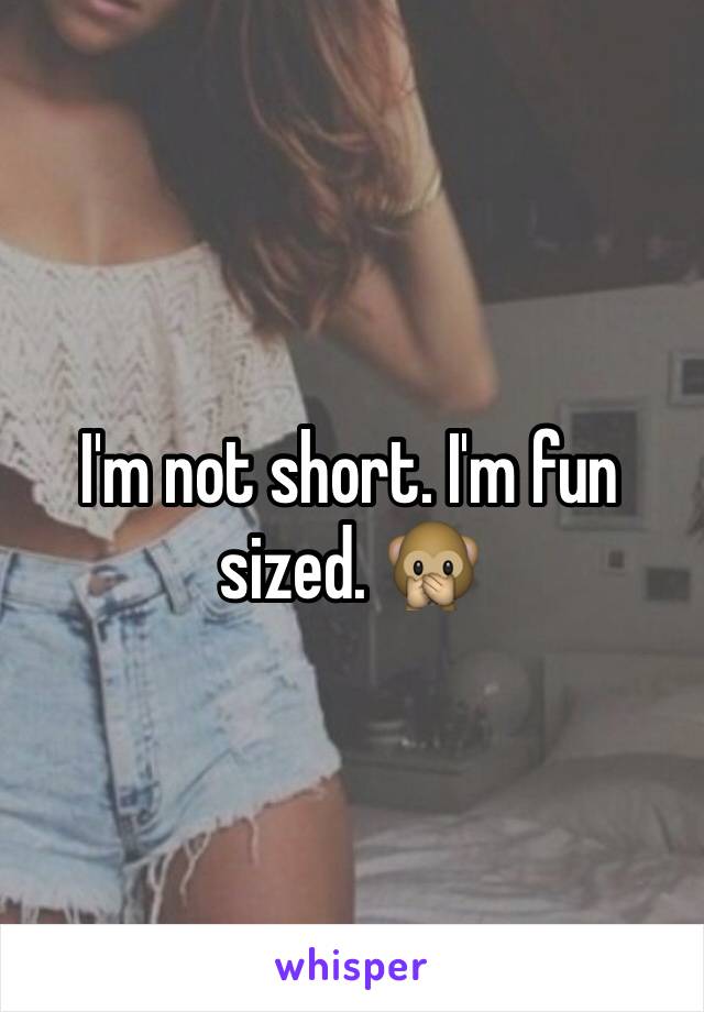 I'm not short. I'm fun sized. 🙊