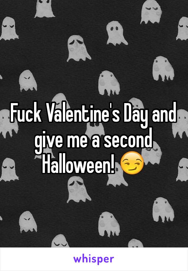 Fuck Valentine's Day and give me a second Halloween! 😏