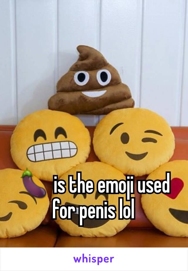 🍆 is the emoji used for penis lol