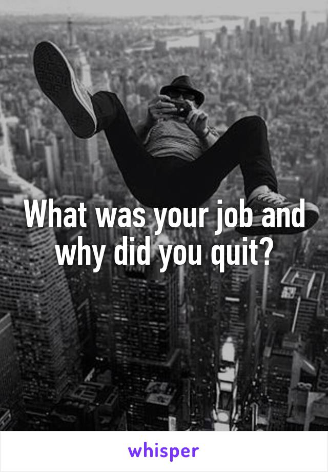 What was your job and why did you quit?