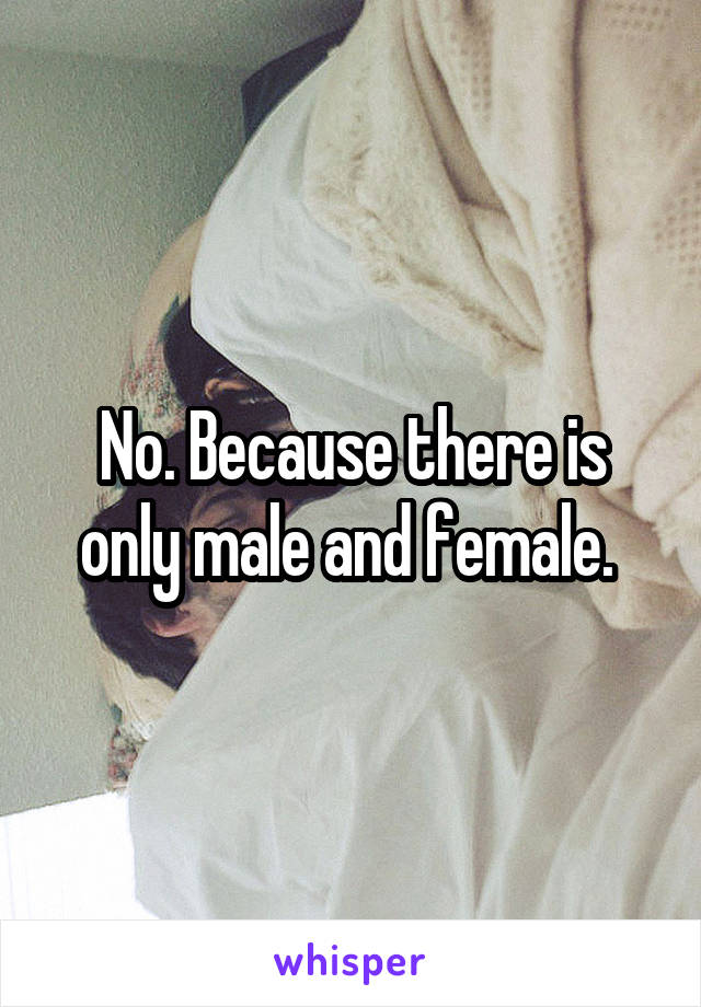No. Because there is only male and female. 