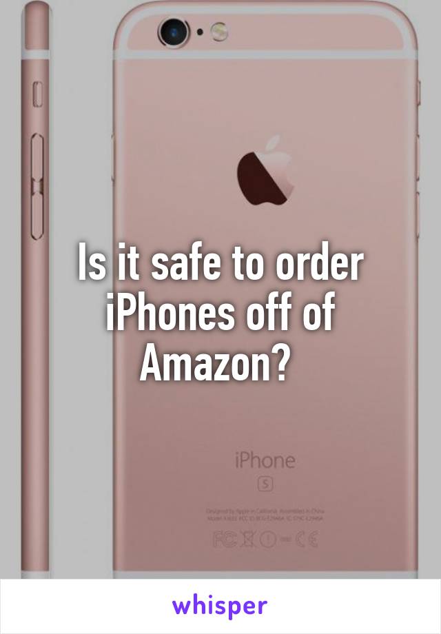 Is it safe to order iPhones off of Amazon? 