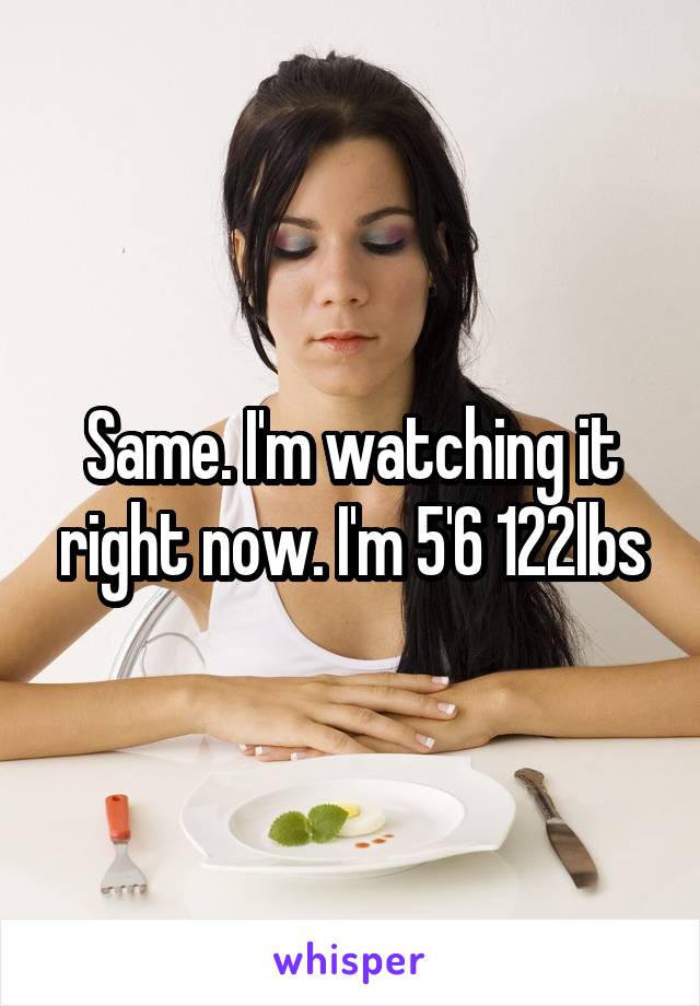 Same. I'm watching it right now. I'm 5'6 122lbs