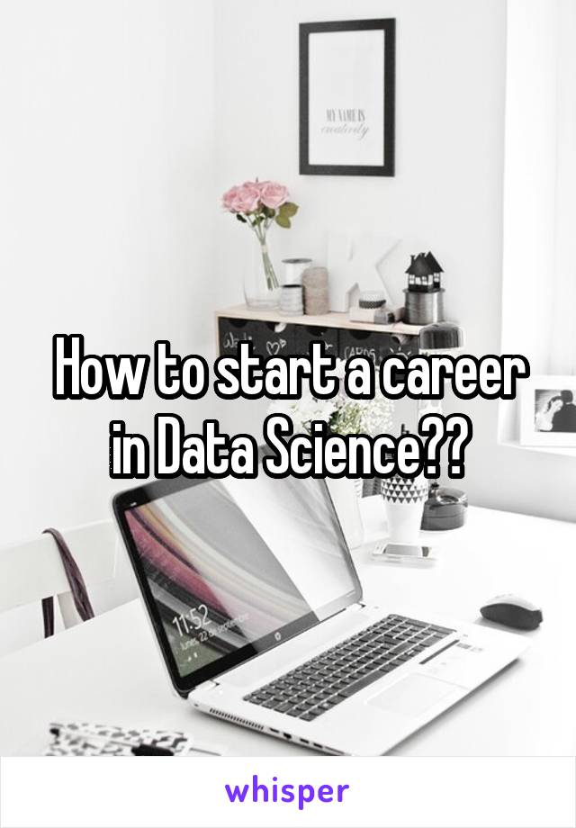 How to start a career in Data Science??