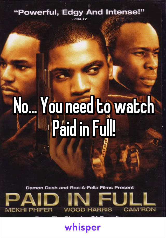 No... You need to watch Paid in Full!