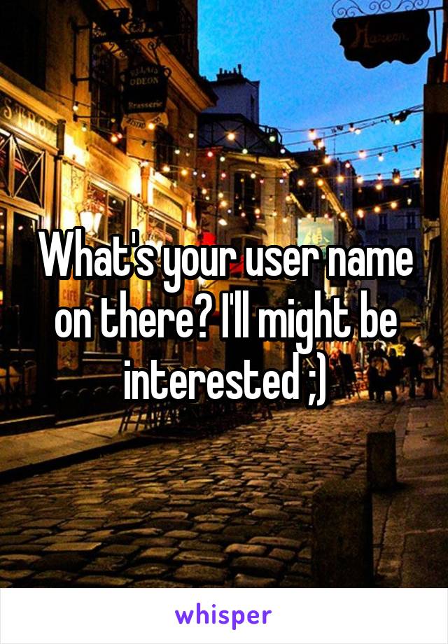What's your user name on there? I'll might be interested ;)