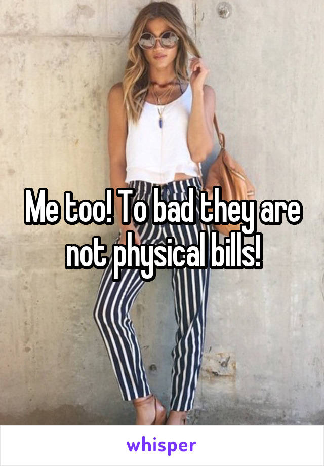 Me too! To bad they are not physical bills!