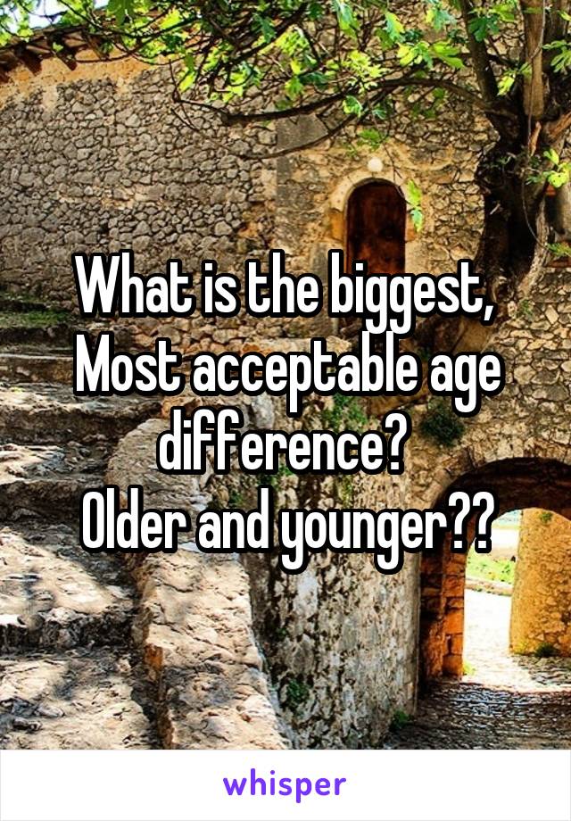 What is the biggest, 
Most acceptable age difference? 
Older and younger??