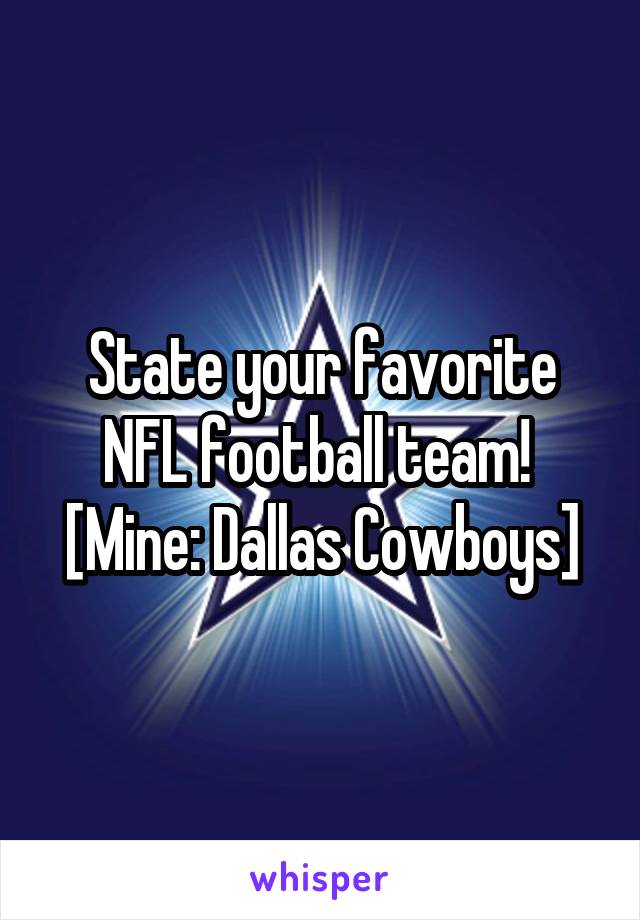 State your favorite NFL football team! 
[Mine: Dallas Cowboys]