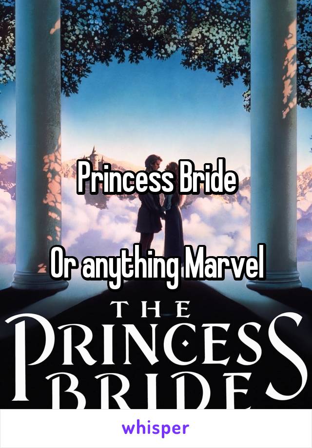 Princess Bride

Or anything Marvel