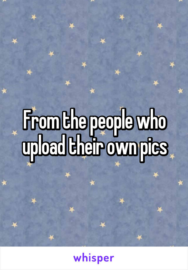From the people who upload their own pics