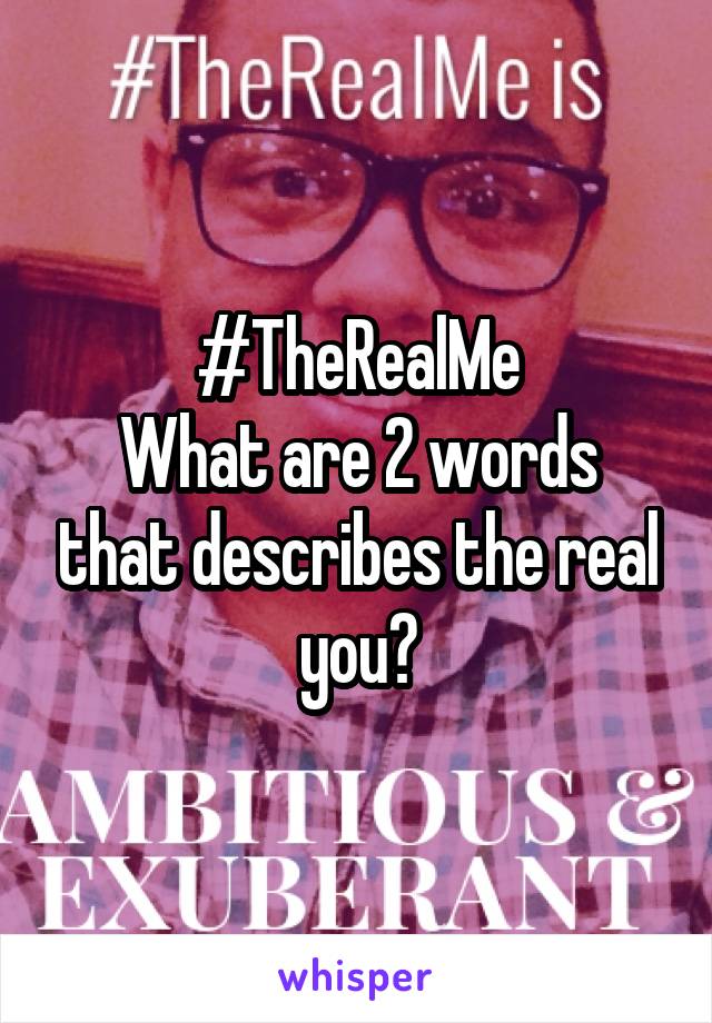 #TheRealMe
What are 2 words that describes the real you?